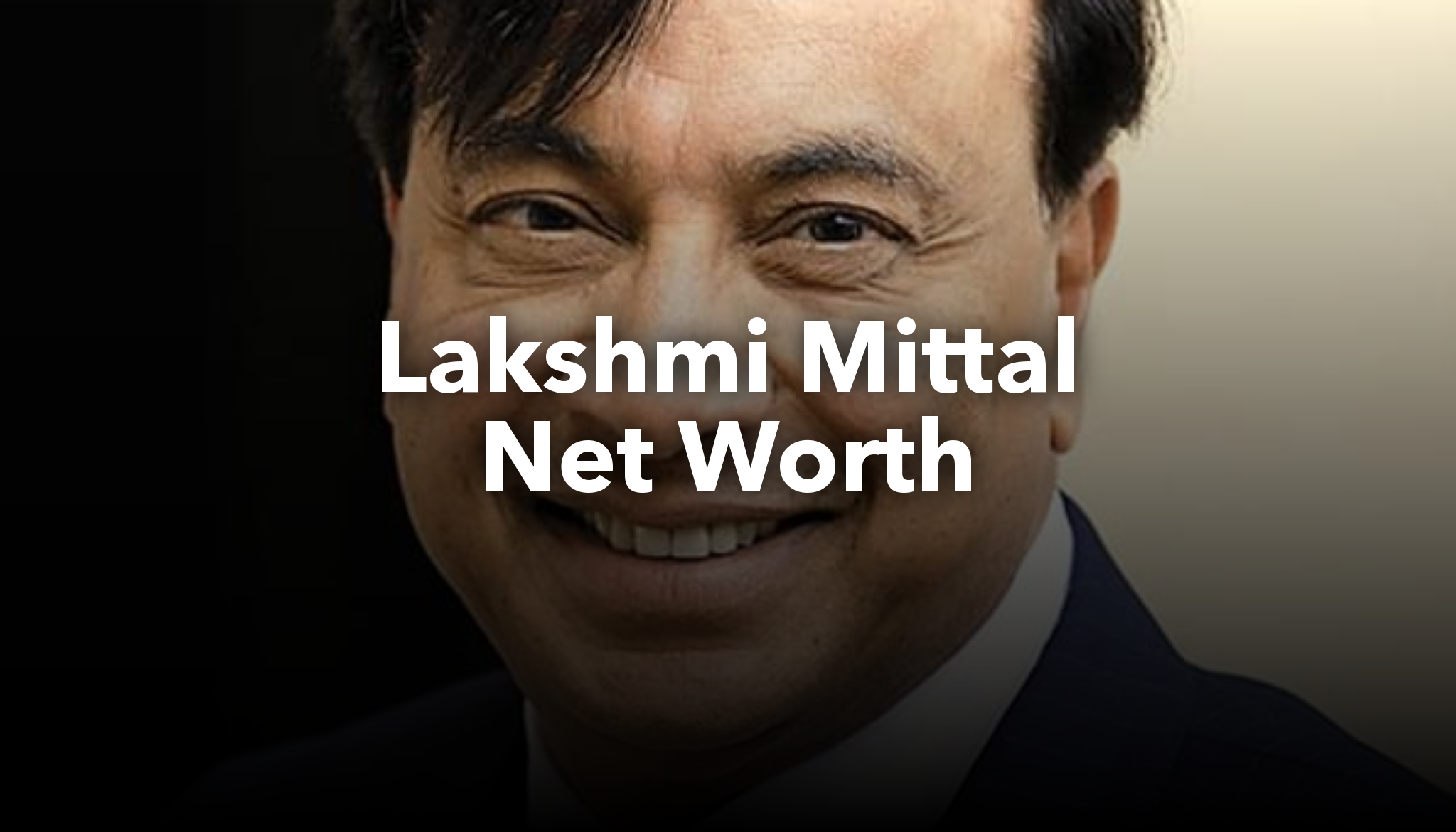 Lakshmi Mittal Net Worth - How Much is Mittal Worth?